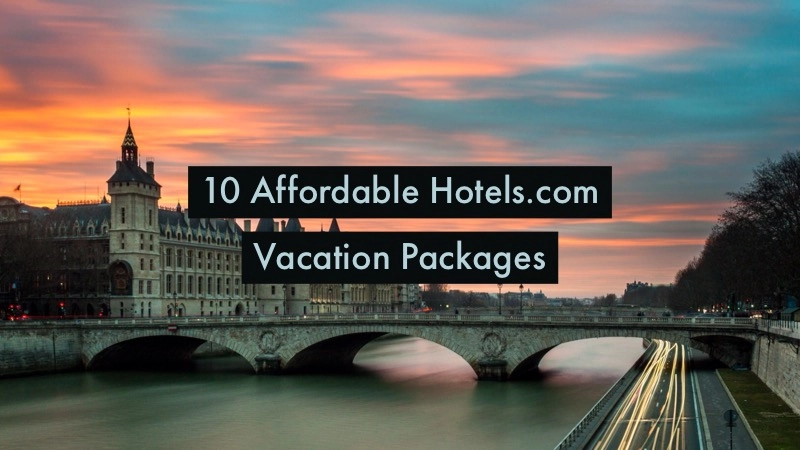 10 Affordable Vacation Packages from Hotels.com 01