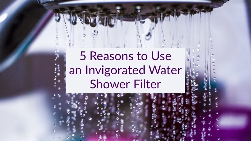 5 Reasons to Convert to an Invigorated Water Shower Filter 01
