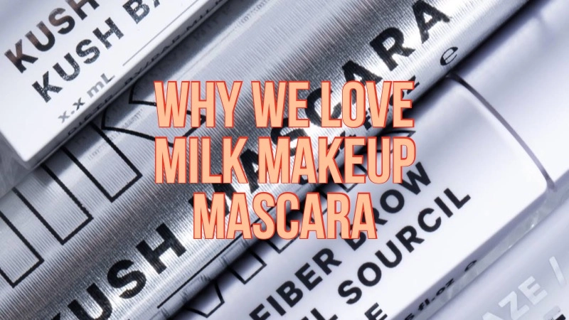 What Sets Milk MakeUp Mascara Apart and Buyer's Guide 01