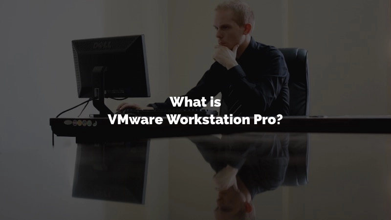 What is the VMware Workstation Pro? 01